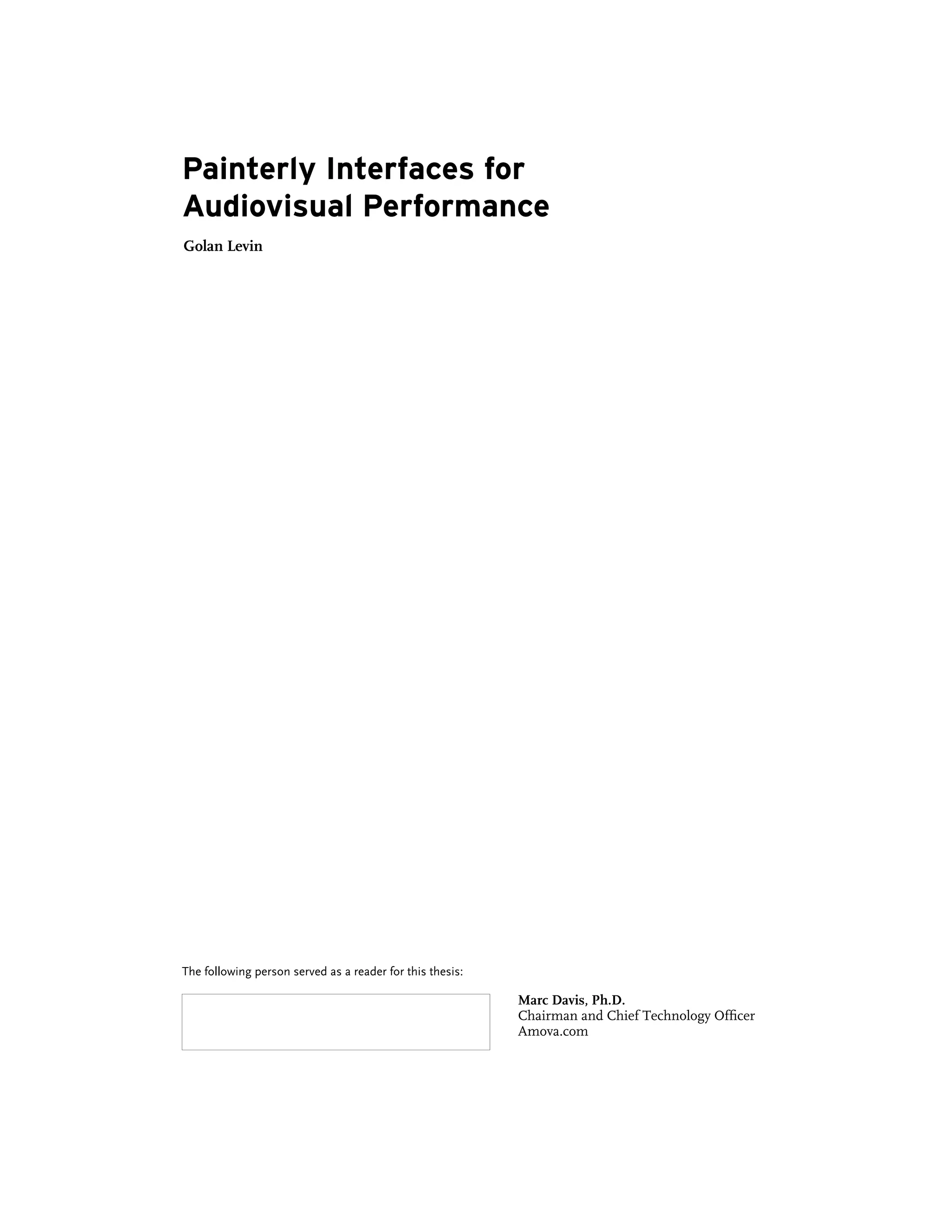 Painterly Interfaces for
Audiovisual Performance
Golan Levin




The following person served as a reader for this thesis:

                                                           Marc Davis, Ph.D.
                                                           Chairman and Chief Technology Officer
                                                           Amova.com
 