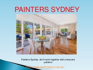 PAINTERS SYDNEY




 Painters Sydney: don't work together with uninsured
                      painters

     http://www.paintingpros.com.au/
 