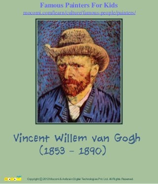 Vincent Willem van Gogh
(1853 – 1890)
Copyright 2012 Mocomi & Anibrain Digital Technologies Pvt. Ltd. All Rights Reserved.©
Famous Painters For Kids
mocomi.com/learn/culture/famous-people/painters/
 