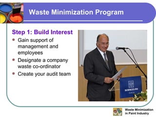 Waste Minimization Program Step 1: Build Interest Gain support of management and employees Designate a company waste co-ordinator Create your audit team 