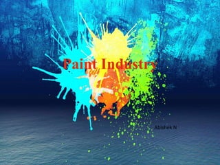 Paint Industry
Abishek N
 