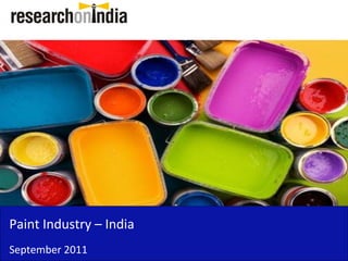 Paint Industry – India  
Paint Industry India
September 2011
 