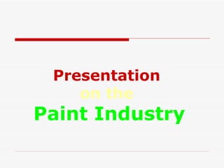 Presentation  on the   Paint Industry 