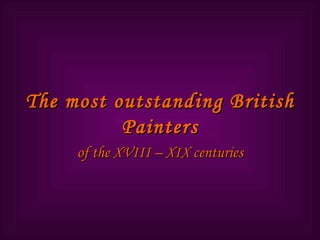 The most outstanding British Painters of the XVIII – XIX centuries 