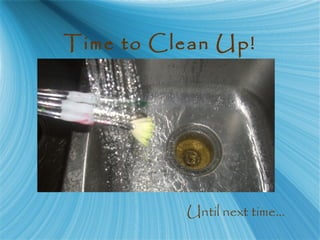 Time to Clean Up!
Until next time…
 