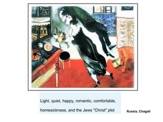 Russia, Chagall
Light, quiet, happy, romantic, comfortable,
homesickness, and the Jews "Christ" plot
 