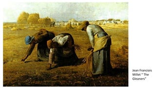 Jean Franciois
Millet “ The
Gleaners”
 