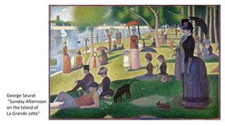 George Seurat
"Sunday Afternoon
on the Island of
La Grande Jatte"
 