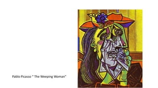 Pablo Picasso “ The Weeping Woman”
 