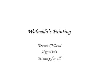 Walneida’s Painting ‘ Dawn ChOrus’ HypnOsis Serenity for all 