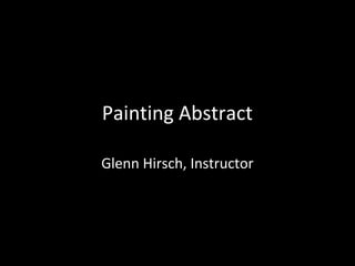Painting Abstract
Glenn Hirsch, Instructor
 