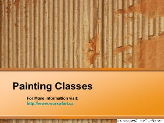 Painting Classes
For More information visit:
http://www.worxofart.ca
 