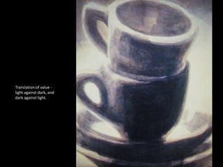 Translation of value -
light against dark, and
dark against light.
 