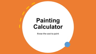 Painting
Calculator
Know the cost to paint
 