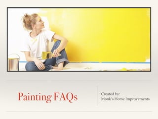 Painting FAQs Created by: !
Monk’s Home Improvements
 
