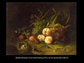 Rachel Ruysch Fruit and Insects 1711 oil on panel 44 x 60 cm Rachel Ruysch, Fruit and Insects,1711, oil on panel,44 x 60 cm 