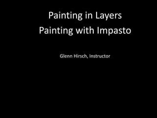 Painting in Layers
Painting with Impasto
Glenn Hirsch, Instructor
 