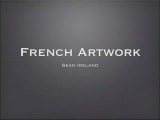 French Artwork
    Sean Ireland
 