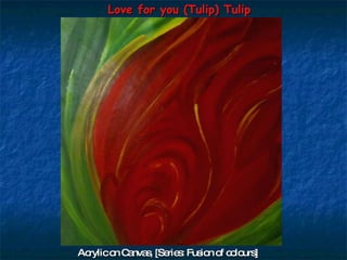 Love for you (Tulip) Tulip Acrylic on Canvas, [Series: Fusion of colours] 