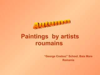 Paintings  by artists roumains   “ George Cosbuc” School, Baia Mare Romania Autumn  