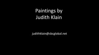 Paintings by
Judith Klain
judithklain@sbcglobal.net
 