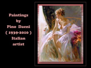Paintings
     by
 Pino Daeni
( 1939-2010 )
   Italian
    artist
 