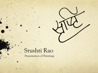 Srushti Rao
Presentation of Paintings
 
