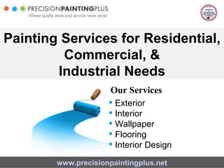 Painting Services for Residential, Commercial, & Industrial Needs Our Services www.precisionpaintingplus.net ,[object Object],[object Object],[object Object],[object Object],[object Object]