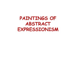 PAINTINGS OF
ABSTRACT
EXPRESSIONISM
 