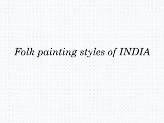 Folk painting styles of INDIA

 