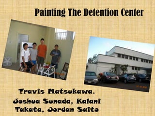 Painting The Detention Center




 Travis Matsukawa.
Joshua Sunada, Kalani
Takata, Jordan Saito
 
