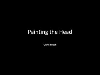 Painting the Head
Glenn Hirsch
 