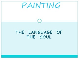 THE LANGUAGE OF
THE SOUL
PAINTING
 