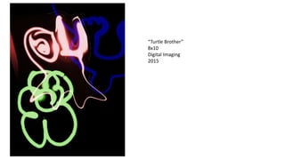 “Turtle Brother”
8x10
Digital Imaging
2015
 