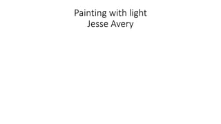 Painting with light
Jesse Avery
 