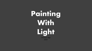 Painting
With
Light
Christian Ngo
2015
 