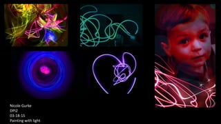 Nicole Gurke
DPI2
03-18-15
Painting with light
 