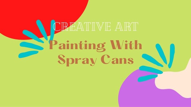 Painting With
Spray Cans
CREATIVE ART
 