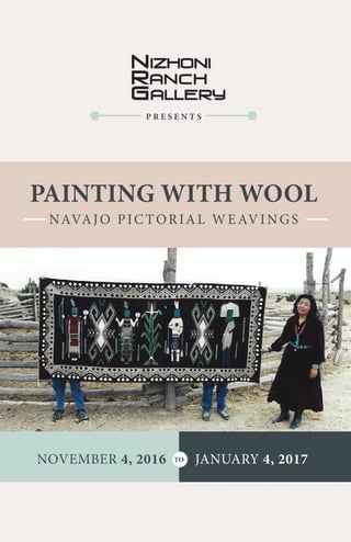 PAINTING WITH WOOL
NAVAJO PICTORIAL WEAVINGS
P R E S E N T S
NOVEMBER 4, 2016 JANUARY 4, 2017TO
 