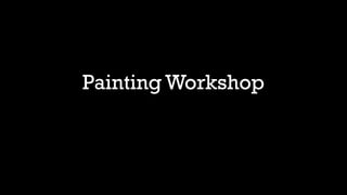 Painting Workshop
 