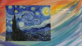 Starry Night by
Vincent van Gogh
 