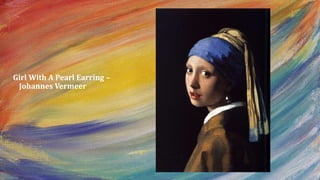 Girl With A Pearl Earring –
Johannes Vermeer
 