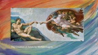 • The Creation of Adam by MichaelAngelo
 