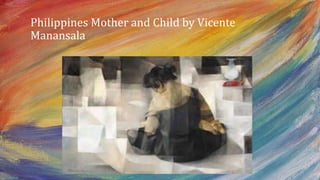 Philippines Mother and Child by Vicente
Manansala
 