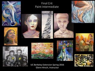 Final Crit
Paint Intermediate
UC Berkeley Extension Spring 2016
Glenn Hirsch, Instructor
 