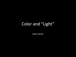 Color and “Light”
Glenn Hirsch
 