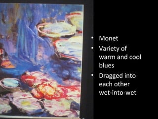 • Monet
• Variety of
warm and cool
blues
• Dragged into
each other
wet-into-wet

 