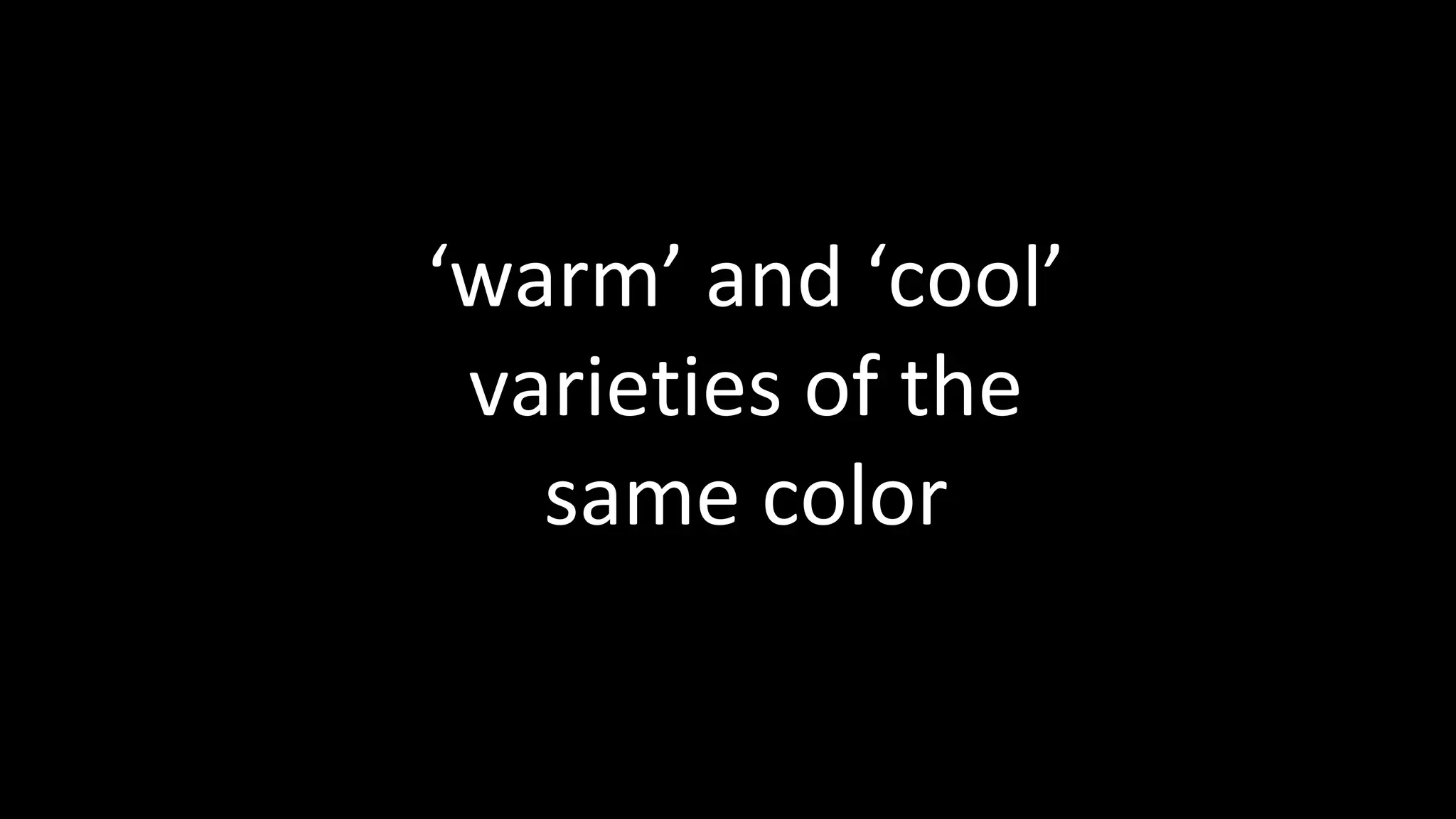 ‘warm’ and ‘cool’
varieties of the
same color
 
