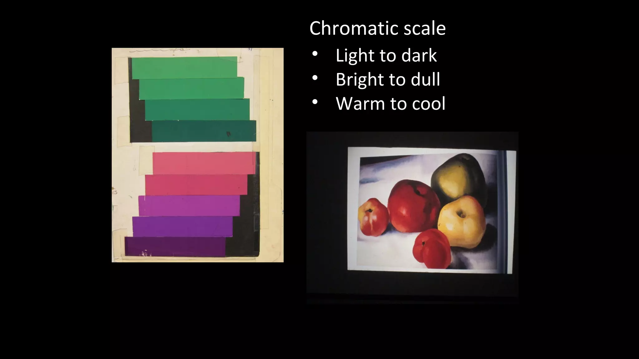 Chromatic scale
• Light to dark
• Bright to dull
• Warm to cool
 