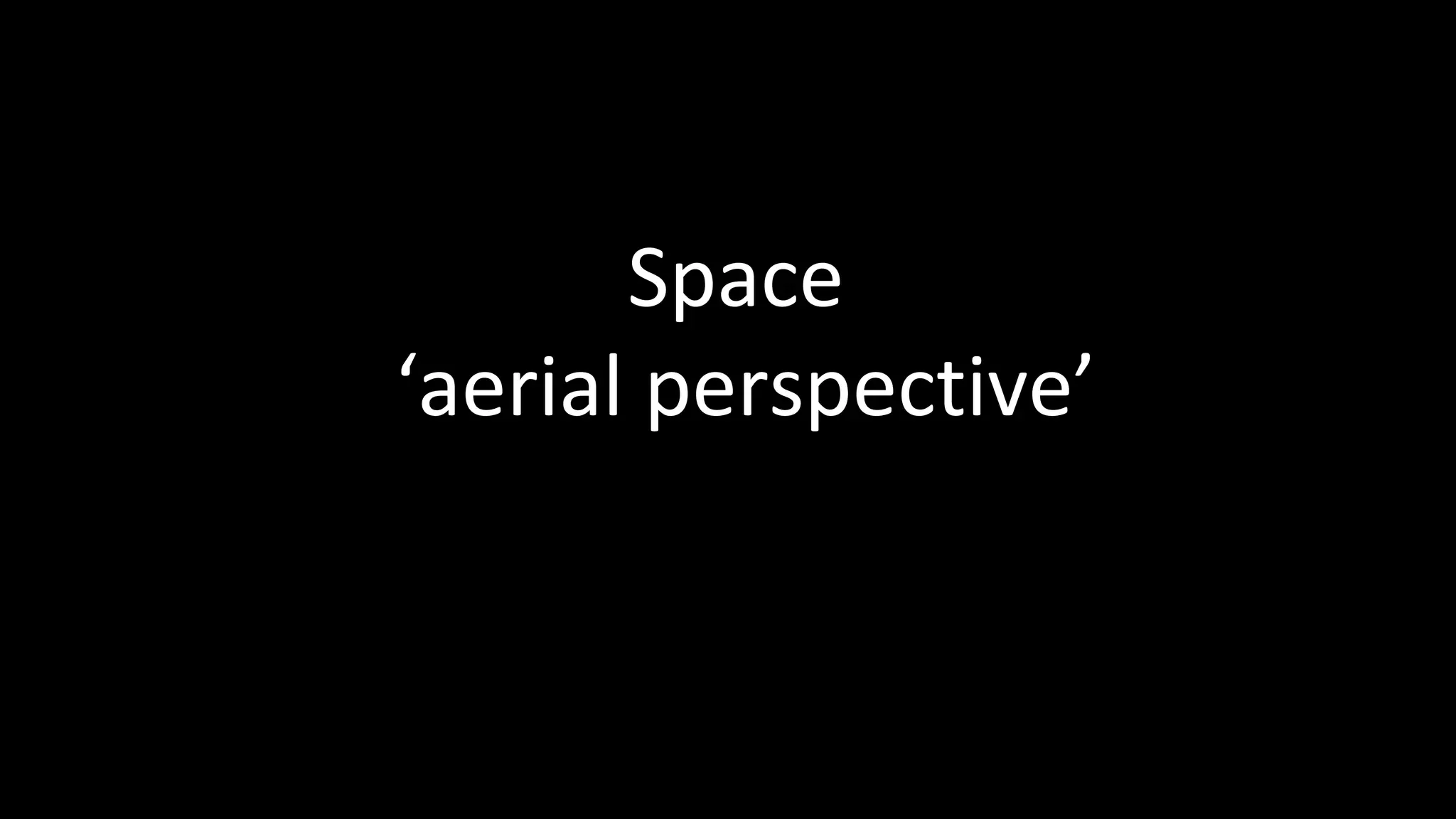 Space
‘aerial perspective’
 